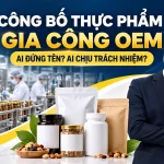 Thực phẩm gia công OEM: Ai đứng tên và ai chịu trách nhiệm công bố?