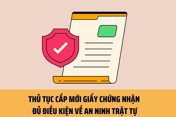 Cấp mới Giấy chứng nhận đủ điều kiện về an ninh, trật tự (thực hiện tại cấp Trung ương)