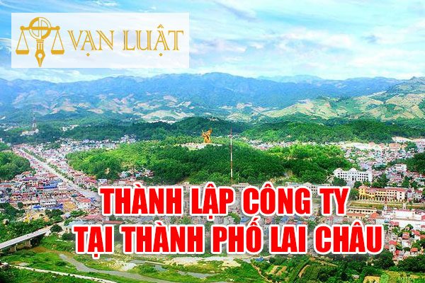 Dịch vụ thành lập công ty, doanh nghiệp tại Lai Châu