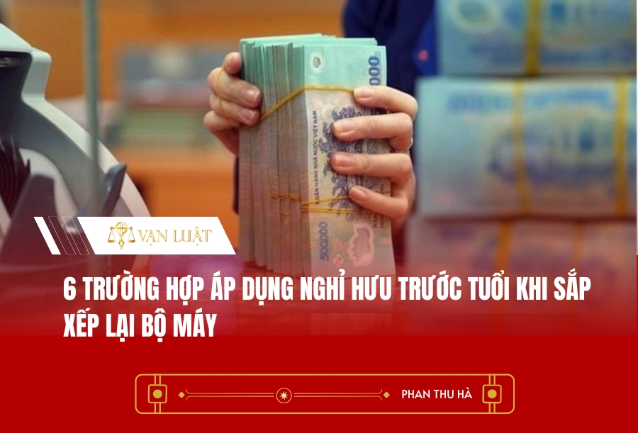 6 trường hợp áp dụng nghỉ hưu trước tuổi khi sắp xếp lại bộ máy