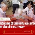 60 tuổi không có lương hưu được hưởng chính sách gì từ 01/7/2025?