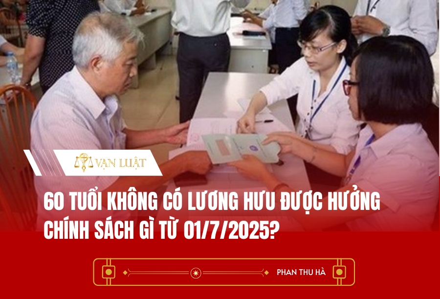 60 tuổi không có lương hưu được hưởng chính sách gì từ 01/7/2025?
