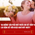 ‘Ba không’ cần phải nhớ trước khi kết hôn? Người lao động kết hôn được nghỉ mấy ngày?