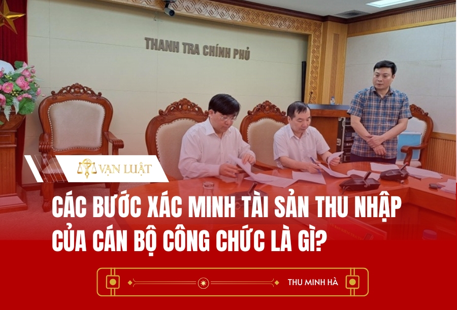 Các bước xác minh tài sản thu nhập của cán bộ công chức là gì?