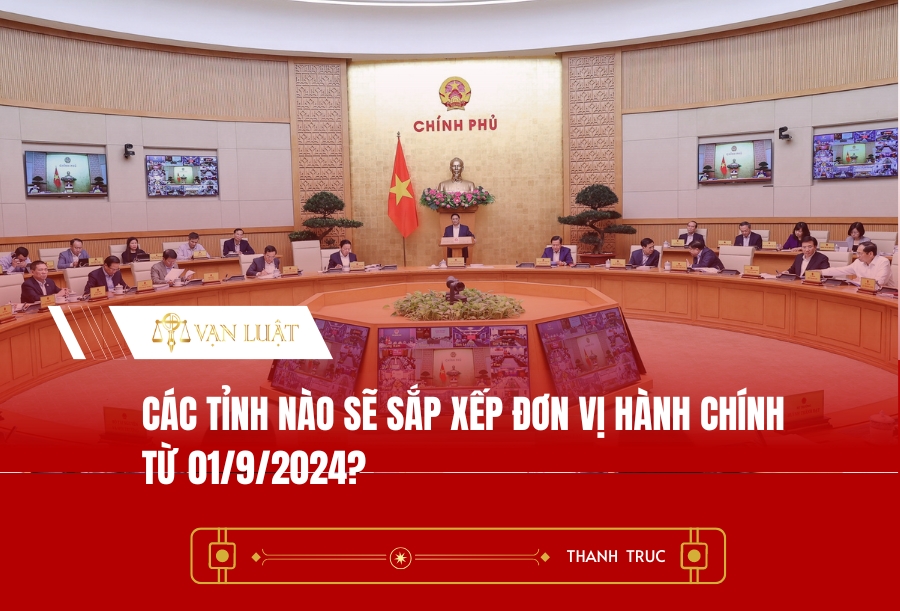Các tỉnh nào sẽ sắp xếp đơn vị hành chính từ 01/9/2024?