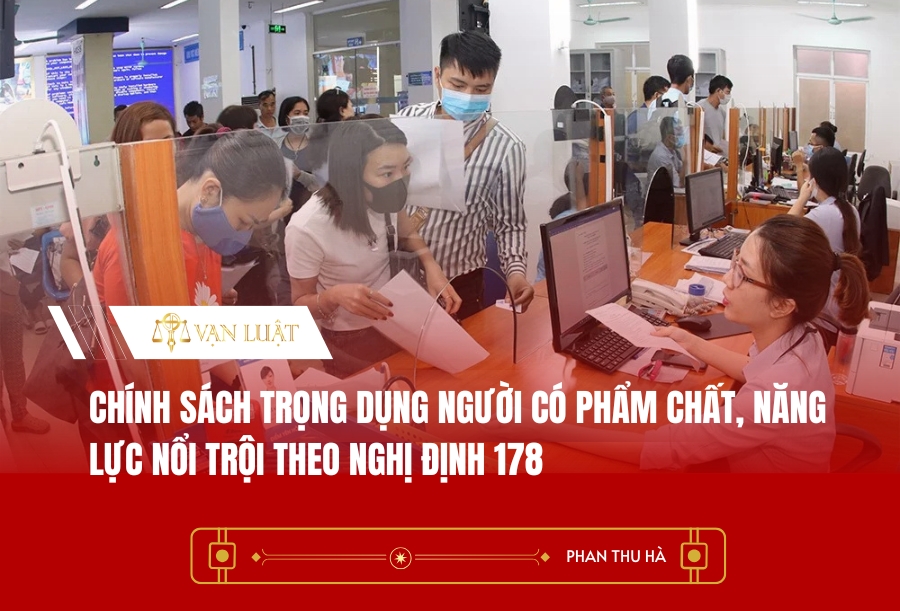 Chính sách trọng dụng người có phẩm chất, năng lực nổi trội theo Nghị định 178