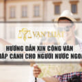 Công Văn Nhập Cảnh Tại Hà Nội | Cho Người Nước Ngoài Vào Việt Nam