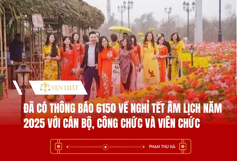 Đã có Thông báo 6150 về nghỉ tết Âm lịch năm 2025 với cán bộ, công chức và viên chức