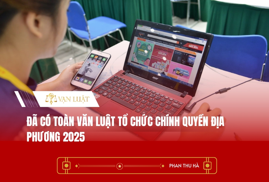 Đã có toàn văn Luật Tổ chức chính quyền địa phương 2025