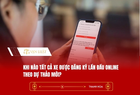 Khi nào tất cả xe được đăng ký lần đầu online theo dự thảo mới?