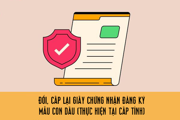 Đổi, cấp lại Giấy chứng nhận đăng ký mẫu con dấu (thực hiện tại cấp tỉnh)