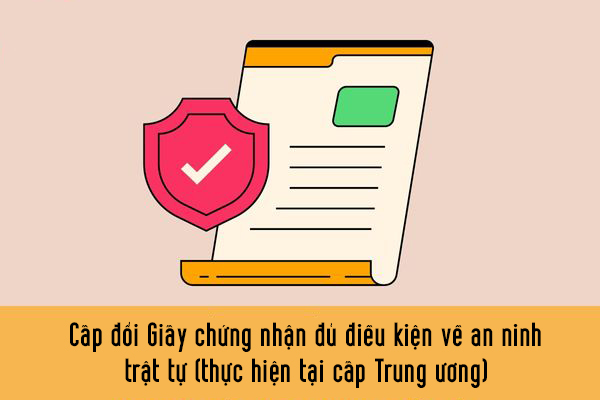 Cấp đổi Giấy chứng nhận đủ điều kiện về an ninh, trật tự (thực hiện tại cấp Trung ương)