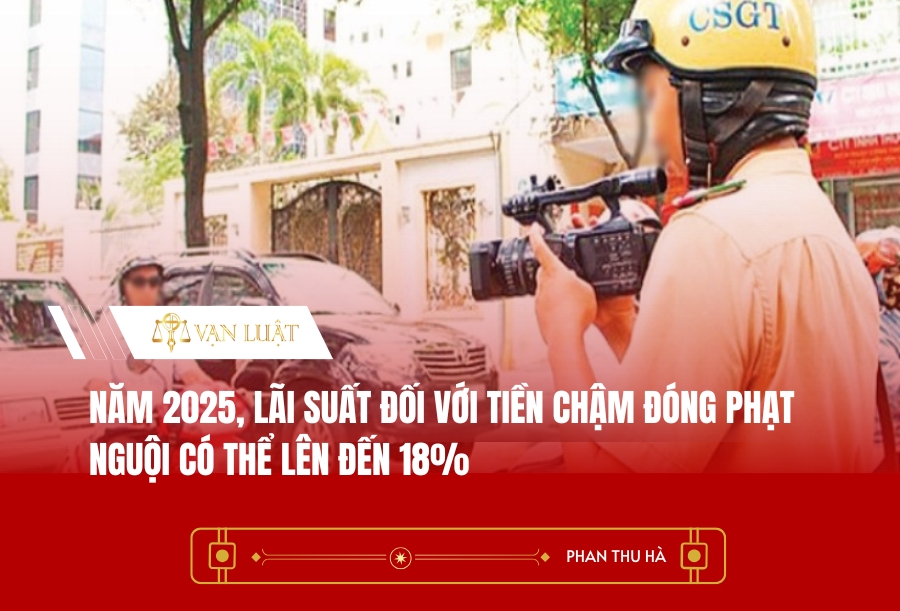 Năm 2025, lãi suất đối với tiền chậm đóng phạt nguội có thể lên đến 18%