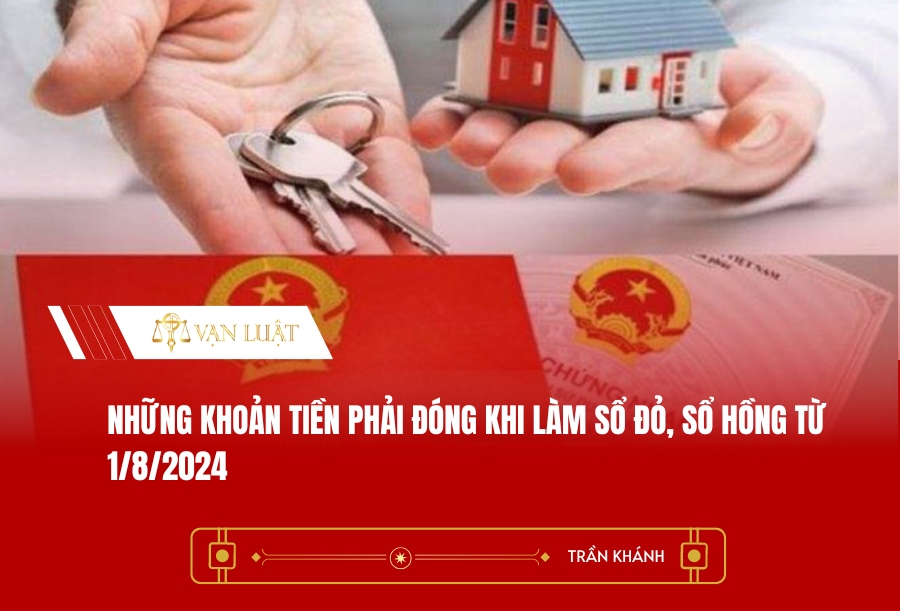 Những khoản tiền phải đóng khi làm sổ đỏ, sổ hồng từ 1/8/2024