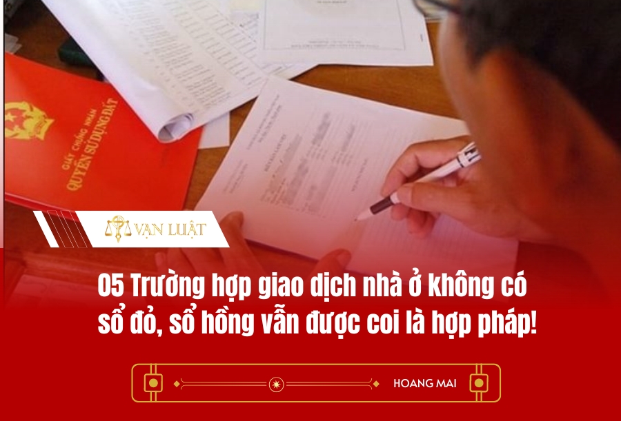 Từ 01/8/2024, những trường hợp nào giao dịch nhà ở không có sổ đỏ, sổ hồng vẫn được coi là hợp pháp?