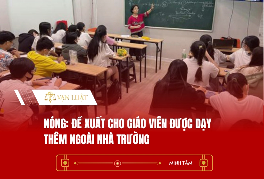 NÓNG: Đề xuất cho giáo viên được dạy thêm ngoài nhà trường