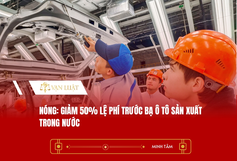 NÓNG: Giảm 50% lệ phí trước bạ ô tô sản xuất trong nước