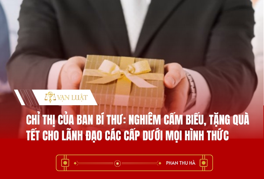 Chỉ thị của Ban Bí thư: Nghiêm cấm biếu, tặng quà Tết cho lãnh đạo các cấp dưới mọi hình thức