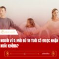 Người vừa mới đủ 18 tuổi có được nhận con nuôi không?