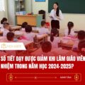 Số tiết dạy được giảm khi làm giáo viên chủ nhiệm trong năm học 2024-2025?