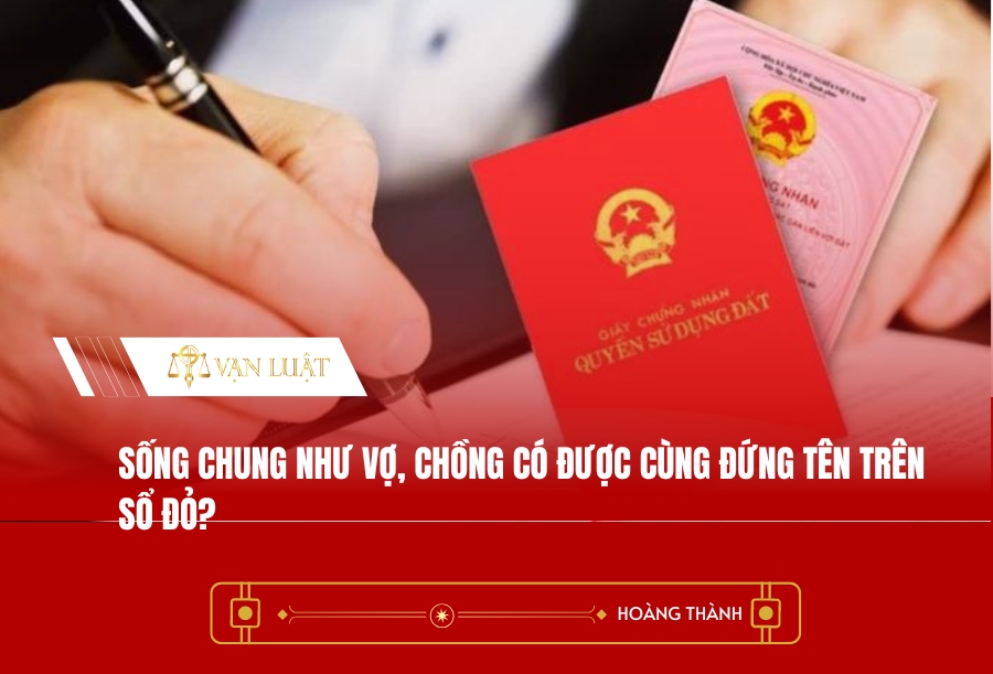 Sống chung như vợ, chồng có được cùng đứng tên trên Sổ đỏ?