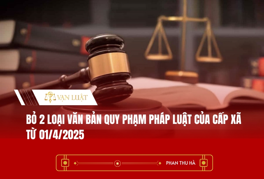 Bỏ 2 loại văn bản quy phạm pháp luật của cấp xã từ 01/4/2025