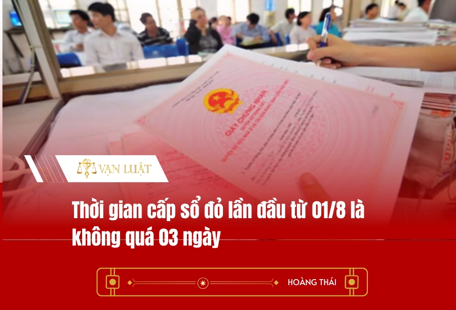 Thời gian cấp sổ đỏ lần đầu từ 01/8 là không quá 03 ngày