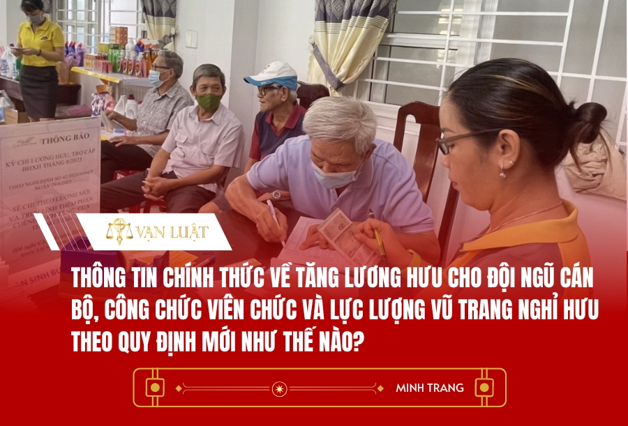 Thông tin chính thức về tăng lương hưu cho đội ngũ cán bộ, công chức viên chức và lực lượng vũ trang nghỉ hưu theo quy định mới như thế nào?