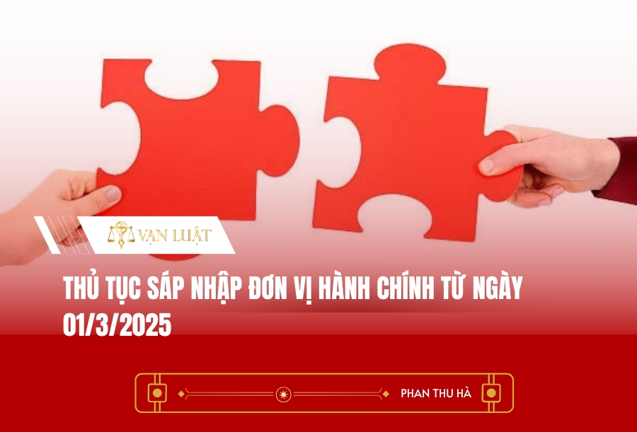 Thủ tục sáp nhập đơn vị hành chính từ ngày 01/3/2025