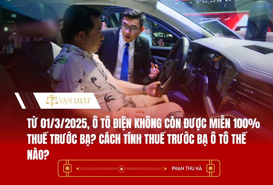 Từ 01/3/2025, ô tô điện không còn được miễn 100% thuế trước bạ? Cách tính thuế trước bạ ô tô thế nào?