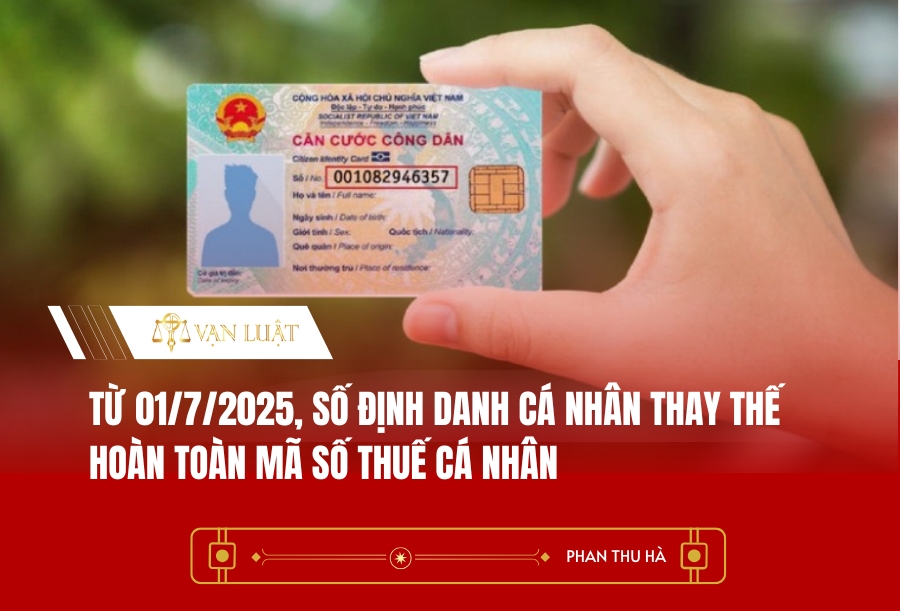 Từ 01/7/2025, số định danh cá nhân thay thế hoàn toàn mã số thuế cá nhân