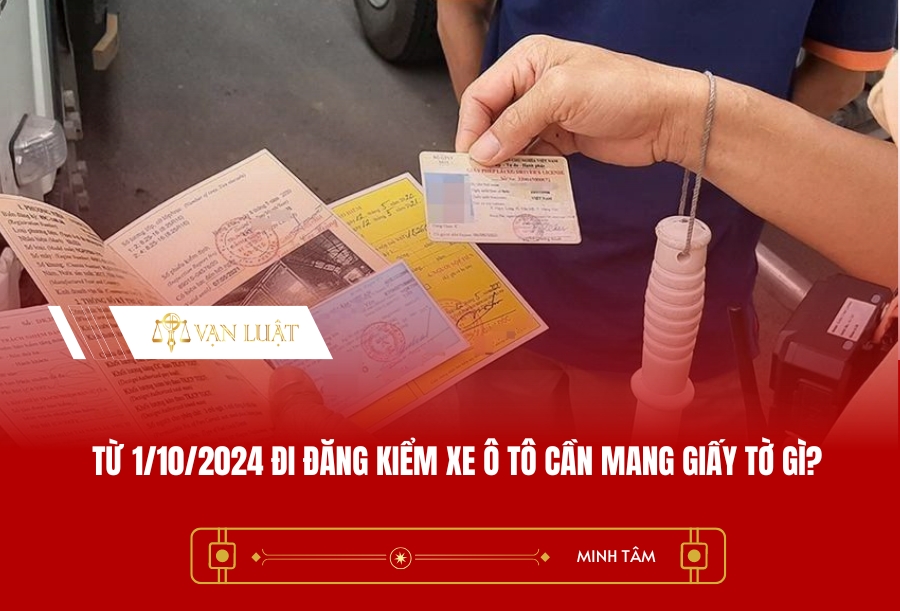 Từ 1/10/2024 đi đăng kiểm xe ô tô cần mang giấy tờ gì?