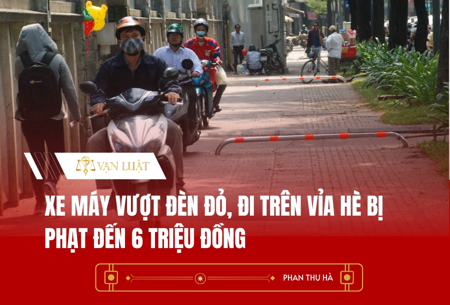 Xe máy vượt đèn đỏ, đi trên vỉa hè bị phạt đến 6 triệu đồng