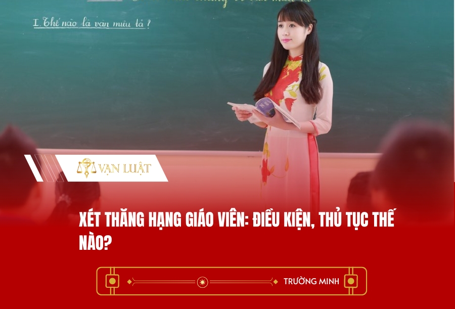 Xét thăng hạng giáo viên: Điều kiện, thủ tục thế nào?