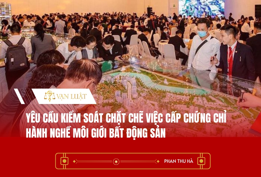 Yêu cầu kiểm soát chặt chẽ việc cấp chứng chỉ hành nghề môi giới bất động sản